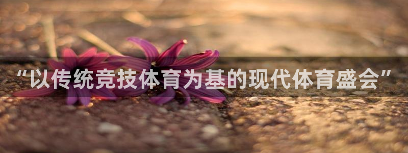 betway西汉姆联：“以传统竞技体育为基的现代体育盛会”