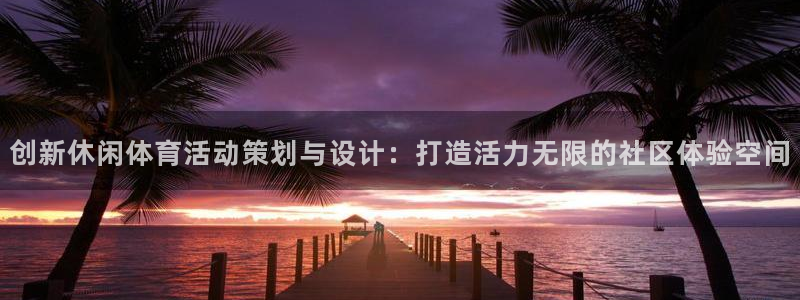 betway西汉姆：创新休闲体育活动策划与设计：打造活力无限的社区体验空间